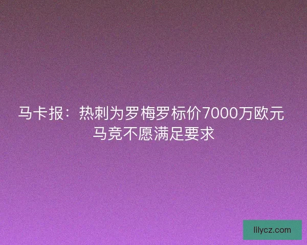 马卡报：热刺为罗梅罗标价7000万欧元 马竞不愿满足要求